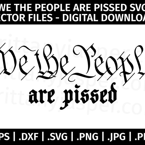 We the People Are Pissed SVG Vector Clip Art  Bundle - Cut Files for Cricut, Silhouette - eps dxf svg png jpg pdf - Constitution, America