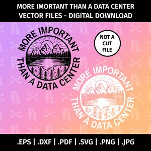 May include: A digital graphic design featuring a circular mountain landscape with a lake, forest, and sun. The text MORE IMPORTANT THAN A DATA CENTER surrounds the circle. Includes a small circle with the text NOT A CUT FILE. File formats listed.