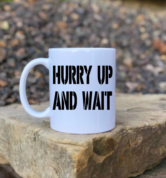 Hurry up and Wait Mug Funny Coffee Mug Military Mug Mug for - Etsy Hurry up and Wait Mug Funny Coffee Mug Military Mug Mug for - Etsy
