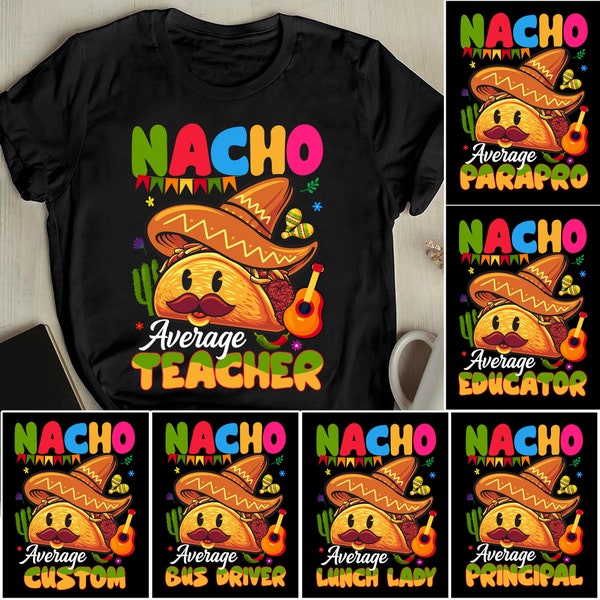 Nacho Average Teacher, Lunch Lady, Paraprofessional, Educator, Principal, Bus Driver, Custom Cinco de Mayo Shirt, Teacher Gift