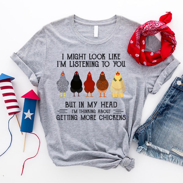 I Might Look Like I'm Listening To You But In My Head I'm Thinking About Getting More Chickens T-Shirt, Funny Chickens Shirt, Chicken Tee