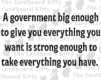 A Government Big Enough to Give You Everything Is Strong Enough To Take It Away - Digital Download Cut Files, SVG, PNG, EPS, etc