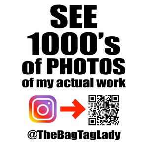 May include: White background with black text that reads "SEE 1000'S of PHOTOS of my actual work." An Instagram logo with a red arrow pointing to a QR code is also present. The Instagram handle is @TheBagTagLady.