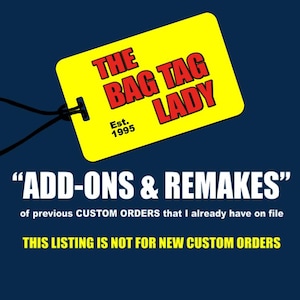 May include: A yellow luggage tag with the text "THE BAG TAG LADY" in red, with "Est. 1995" below. Below the tag, the text reads "ADD-ONS & REMAKES" and "THIS LISTING IS NOT FOR NEW CUSTOM ORDERS".