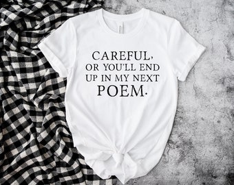 Careful or You'll End Up In My Next Poem Poet Unisex T Shirt, Nanowrimo, Gifts for Poets, Gift Ideas for Poets, Presents for Poets