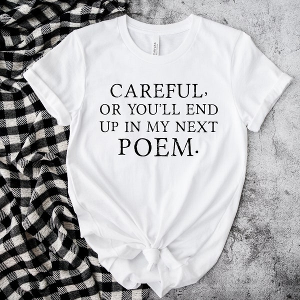 Careful or You'll End Up In My Next Poem Poet Unisex T Shirt, Nanowrimo, Gifts for Poets, Gift Ideas for Poets, Presents for Poets