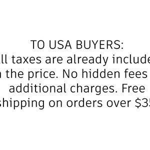 May include: White background with black text that reads: "TO USA BUYERS: All taxes are already included in the price. No hidden fees or additional charges. Free shipping on orders over $35."