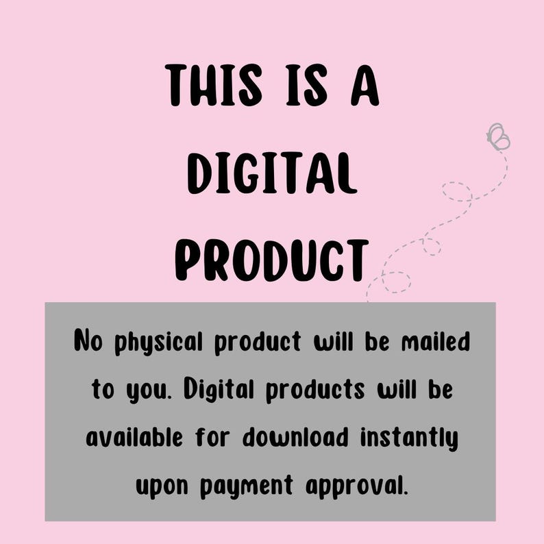 May include: A pink background with black text that reads "THIS IS A DIGITAL PRODUCT". Below the text is a gray box with the text "No physical product will be mailed to you. Digital products will be available for download instantly upon payment approval."