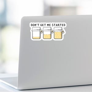Don’t Get Me Started Sticker - Sourdough Starter Sticker-Funny Baker Gift - Bread Making Decal for Kitchen, Laptop or Water Bottle-sourdough