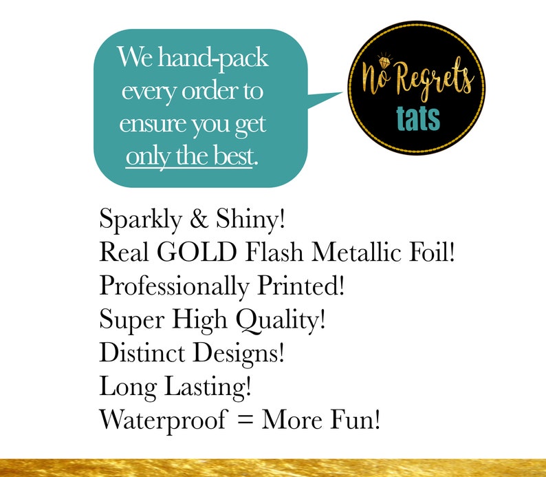 Puede incluir: Tatuajes temporales dorados brillantes con el texto "No Regrets Tats" en un c&iacute;rculo negro. El texto "We hand-pack every order to ensure you get only the best." est&aacute; en un globo de di&aacute;logo turquesa. Los tatuajes se describen como "Real GOLD Flash Metallic Foil! Professionally Printed! Super High Quality! Distinct Designs! Long Lasting! Waterproof = More Fun!"