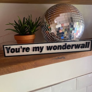 You’re my Wonderwall Oasis inspired acrylic sign home decor Lyrics like Feeling Supersonic, champagne supernova some might say