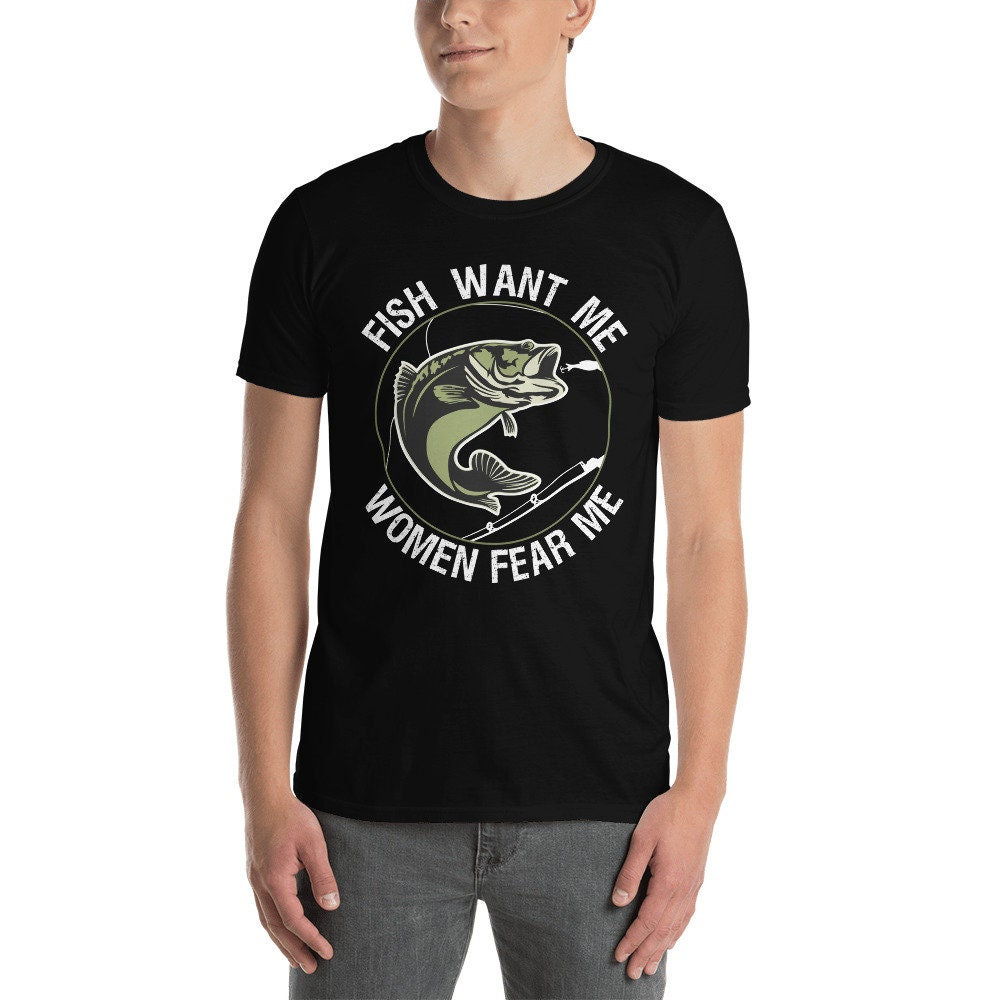 Fish Want Me Women Fear Me - T-Shirt | Unisex Novelty Fishing Shirt