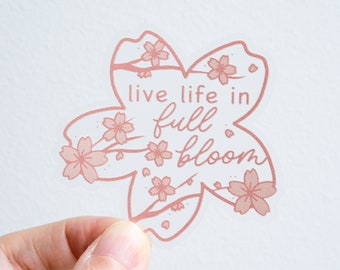 Live Life in Full Bloom | Sticker | Waterproof Transparent Sticker | Inspirational | Be Authentic | Self-love