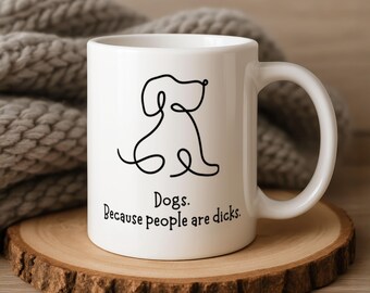 Dogs Because People Are Dicks - Funny Mug - Dog Lover Gift