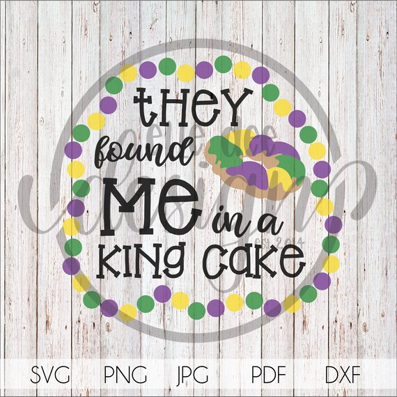 Download They Found Me In A King Cake Mardi Gras Louisiana Cajun Etsy