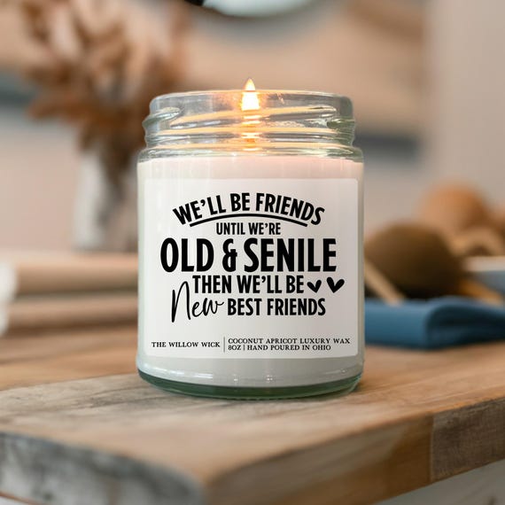 We'll Be Friends Until We're Old and Senile Candle | Wood Wick Candle | Coconut Apricot Wax Candle | Best Friends Gift | Funny Candle