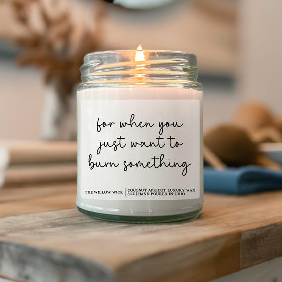 Funny Candle | For When You Just Want to Burn Something | Best Friend Gift | Wood Wick Candle | Gift for Her