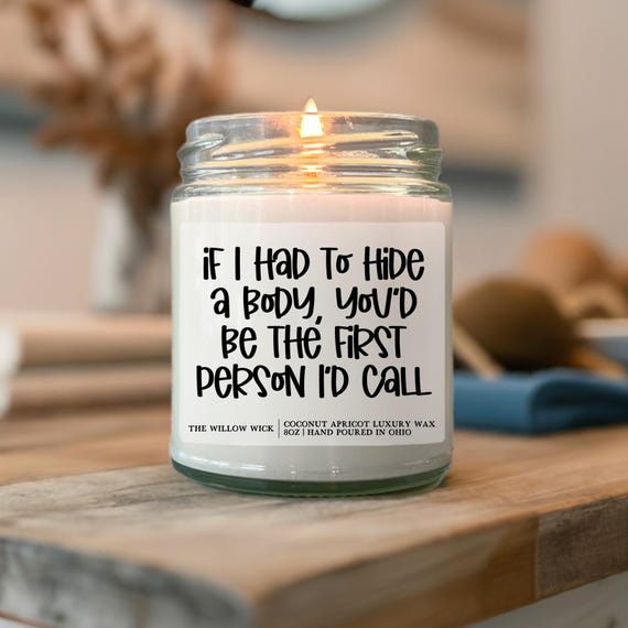 If I Had to Hide a Body, You'd be the First Person I'd Call Candle | Funny Candle for Her | Wood Wick Candle | Coconut Apricot Wax Candle