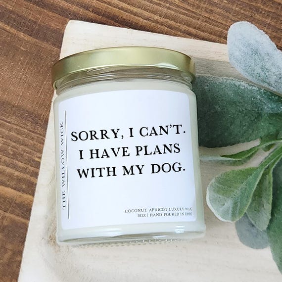 Sorry, I Can't I Have Plans with My Dog Candle | Funny Dog Mom Candle | Dog Lover Gift | Wood Wick Candle | Funny Candle | Sarcastic Gift