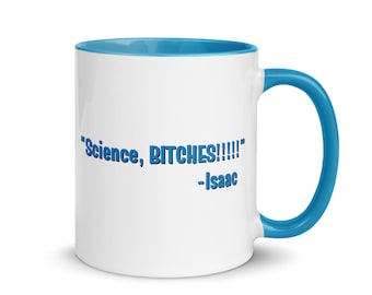 Ceramic Mug: "Science, BITCHES!!!!! -Isaac" - Mug with Color Inside
