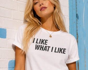 I Like What I Like T-Shirt | Confidence Statement Tee | Funny Self-Love Shirt for Women | Bold Graphic Tee