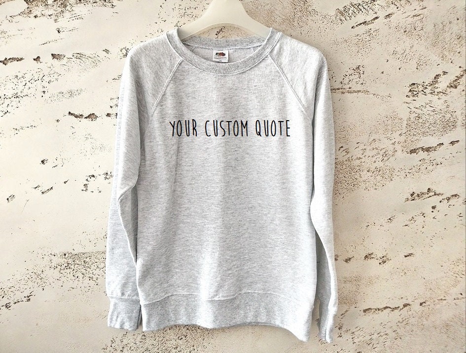 Custom Sweatshirt Custom Quote Custom Text Sweatshirt Quote Etsy