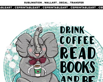 Coffee, Read Books, Be Happy Printable Art Sublimation Transfer | Coffee Mama PNG File Digital Download | Elephant Lover Design File