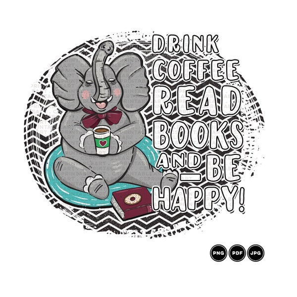 Be Happy, Cute Elephant Printable Art Sublimation Transfer | Coffee Lover PNG Digital Download | Gift for Fan of Reading, Life Mantra