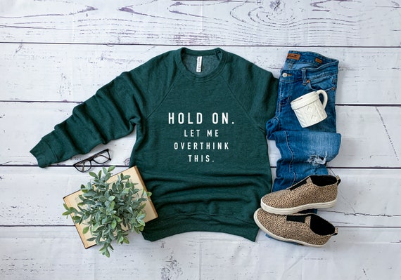 Hold On. Let Me Overthink This Sweatshirt Fun Cozy Sweatshirt
