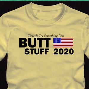BUTT STUFF 2020 Try Something New - Basic Men&#39;s/Unisex Tshirt - Adult Sizes S-3XL -16 Color Options - election politics republican democrat