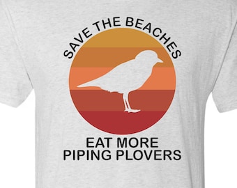 Save The Beaches Eat More PIPING PLOVERS T-Shirt  Heavy Cottons/Tri Blends/Blends/Soft Cotton/Raglans -please look @ pics to see all options