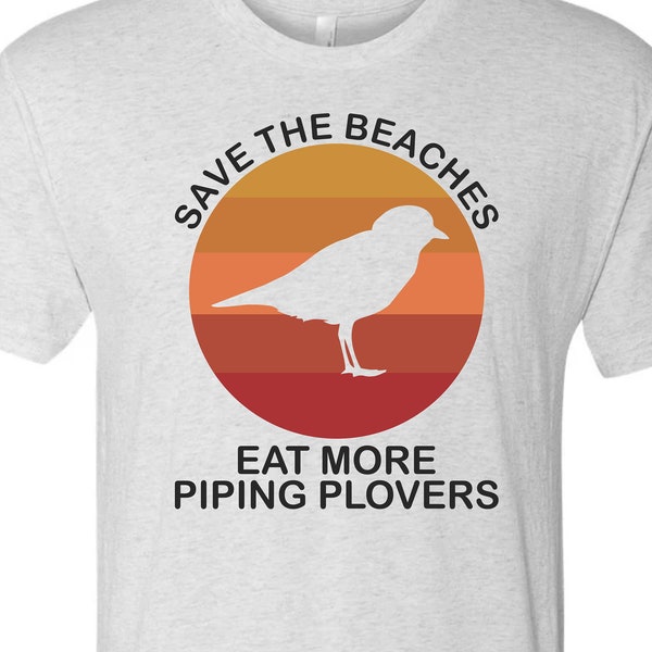 Save The Beaches Eat More PIPING PLOVERS T-Shirt  Heavy Cottons/Tri Blends/Blends/Soft Cotton/Raglans -please look @ pics to see all options
