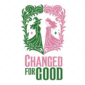 May include: A graphic design with two silhouettes: a green witch and a pink princess, set within ornate floral frames. The words "CHANGED FOR GOOD" are written in pink and green below the figures, on a white background.