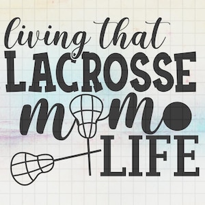 Living That Lacrosse Mom Life SVG, Lacrosse Mom, Proud Lacrosse Mom, Creative Svg files for cricut, Svg, Dxf, Png, Eps