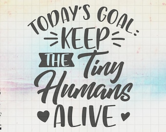 Today's goal: Keep the tiny humans alive SVG, Mom Life, Heart svg, Creative Svg files for cricut, Svg, Dxf, Png, Eps