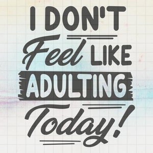 I Don&#39;t Feel Like Adulting Today SVG, Creative Svg files for cricut, Svg, Dxf, Png, Eps
