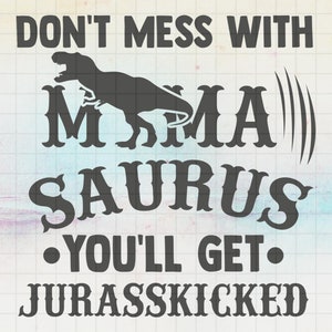 Don't Mess With Mamasaurus You'll Get Jurasskicked SVG, Dinosaur SVG, Mom Life SVG, Creative Svg files for Cricut, Svg, Dxf, Png, Eps