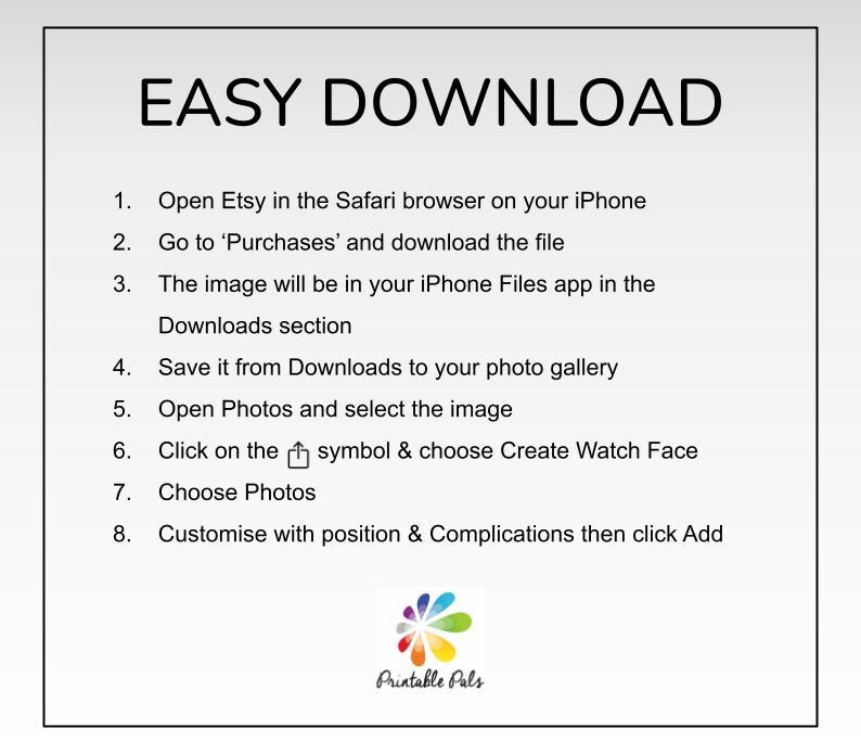 May include: A white background with black text outlining eight steps on how to download an image from Etsy to your iPhone and use it as a watch face. The text includes the words "Easy Download", "Open Etsy", "Safari browser", "Purchases", "iPhone Files app", "Downloads", "Photos", "Create Watch Face", "Customise", "Complications", and "Add".