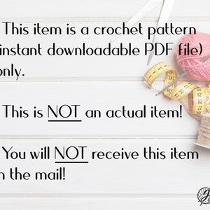 May include: A close-up of a crochet pattern PDF file, yarn, a crochet hook, and a measuring tape. The text reads: "This item is a crochet pattern (instant downloadable PDF file) only. This is NOT an actual item! You will NOT receive this item in the mail!"