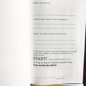 May include: A yellow and white journal with the text "HELLO my name is:" and "START! (from whatever state I'm in) It's up to me to remind myself that I am worth the effort."  The journal is open to a blank page with lines for writing.