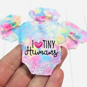 I Love Tiny Humans Felties, Baby Clothes Feltie Embellishment, Baby Felties, Labor Delivery Feltie, Tie Dye Feltie, Nurse Feltie, Body Suit