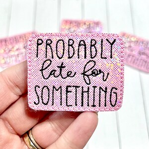 May include: Pink sparkly iron-on patch with the text "PROBABLY late for SOMETHING" in black embroidery.