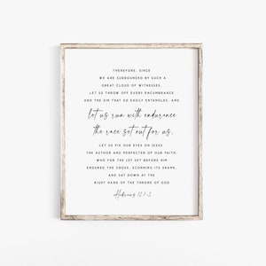 May include: A black and white printable wall art print with a quote from Hebrews 12:1-2. The quote reads "Therefore, since we are surrounded by such a great cloud of witnesses, let us throw off every encumbrance and the sin that so easily entangles, and let us run with endurance the race set out for us. Let us fix our eyes on Jesus, the author and perfecter of our faith, who for the joy set before him endured the cross, scorning its shame, and sat down at the right hand of the throne of God. Hebrews 12:1-2"