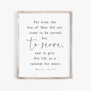 May include: A framed print with a white background and black text. The text reads "For even the Son of Man did not come to be served, but to serve, and to give His life as a ransom for many. Mark 10:45."
