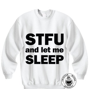 STFU and let me SLEEP Hilariously Rude Sweatshirt Sleep Shirt Perfect as a Gift