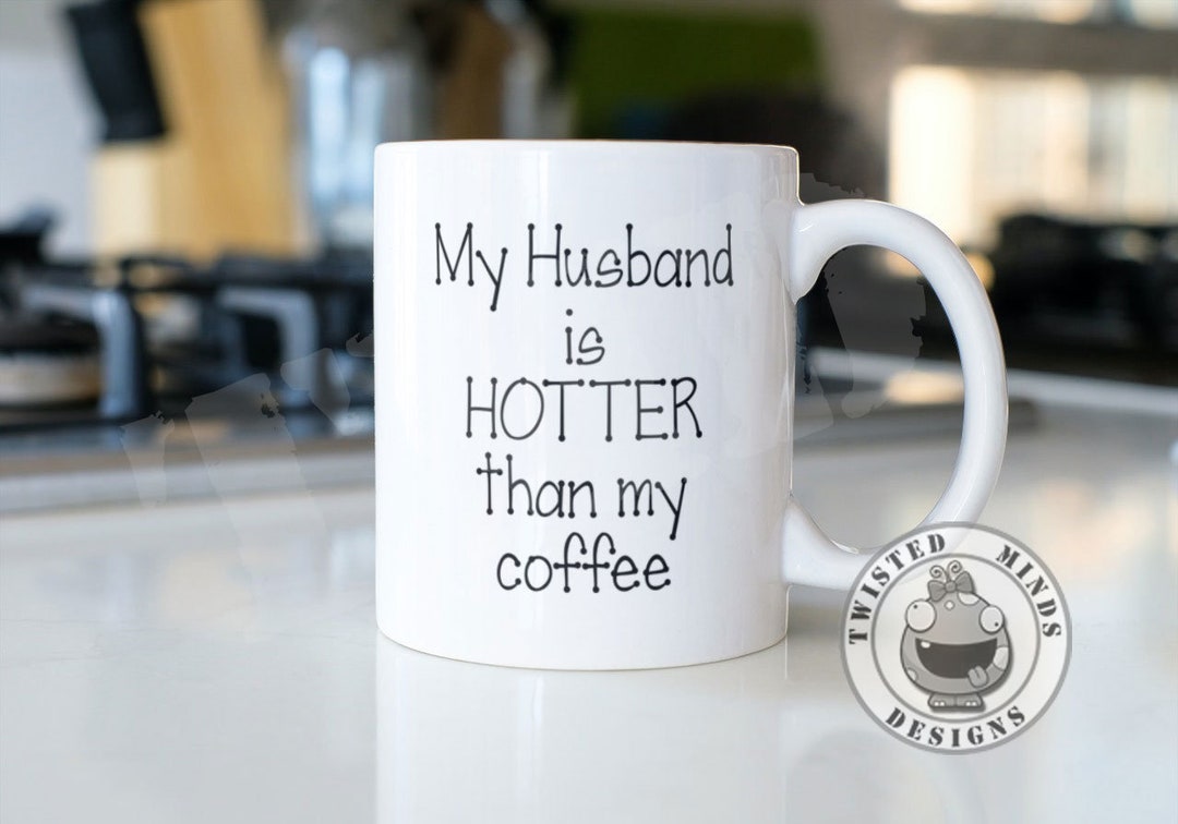 My Husband is Hotter Than My Coffee Fun Coffee Mug That's a