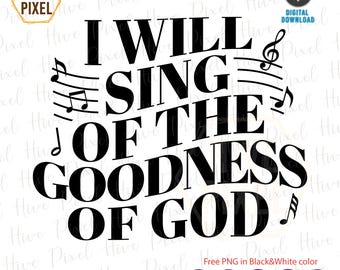I will sing of the Goodness of God, bible verse shirt, christian design, christian png, christian shirt svg, christian quote svg,bible quote