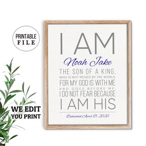 May include: Printable wall art with a white background and gray text. The text reads "I AM Noah Jake THE SON OF A KING, WHO IS NOT MOVED BY THE WORLD. FOR MY GOD IS WITH ME AND GOES BEFORE ME. I DO NOT FEAR BECAUSE I AM HIS Dedicated April 15, 2020".
