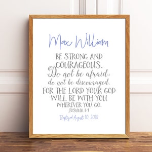 May include: A framed print with a white background and gray text. The text reads "Max William Be strong and courageous. Do not be afraid; do not be discouraged. For the Lord your God will be with you wherever you go. Joshua 1:9 Baptized August 10, 2018".