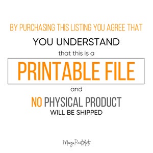 May include: Orange text on a white background reads: "By purchasing this listing you agree that you understand that this is a printable file and no physical product will be shipped." The text "Printable File" is in a larger font and is enclosed in a black rectangle.